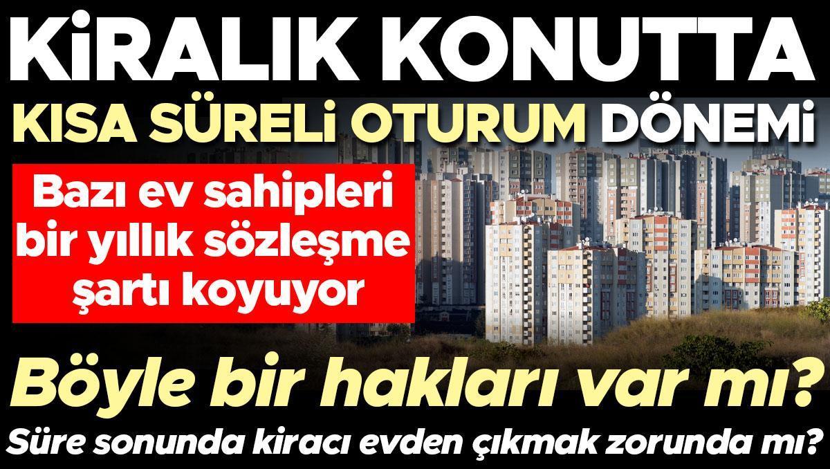 Kiralık konutlarda ‘kısa süreli’ oturum dönemi! Bazı ev sahipleri bir yıllık sözleşme şartı koyuyor | Böyle bir hakları var mı? Süre sonunda kiracı evden çıkmak zorunda mı?